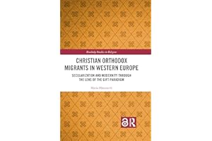 Christian Orthodox Migrants in Western Europe: Secularization and Modernity through the Lens of the Gift Paradigm (Routledge 