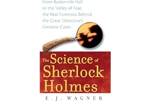 The Science of Sherlock Holmes: From Baskerville Hall to the Valley of Fear, the Real Forensics Behind the Great Detective's Greatest Cases