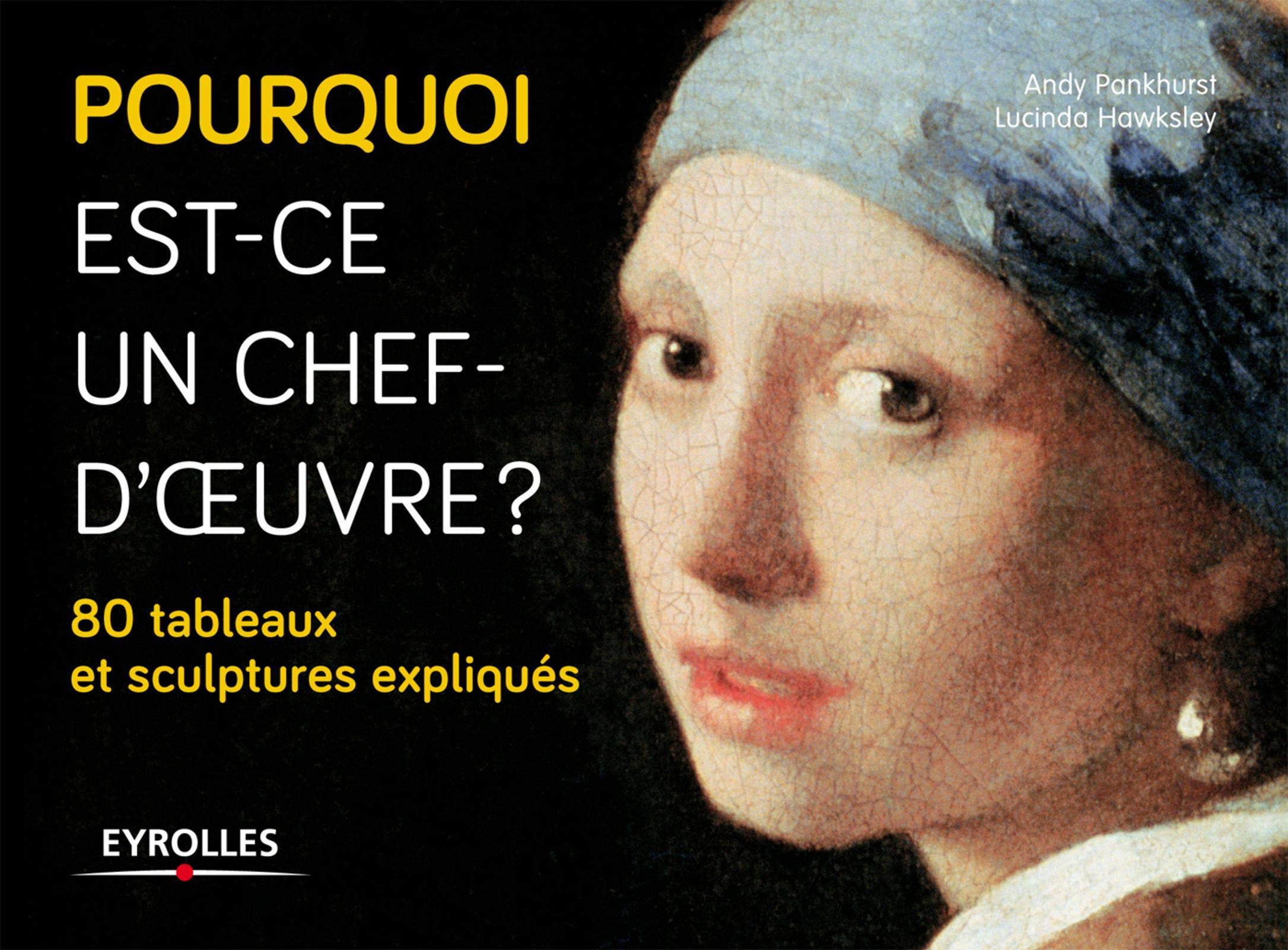 Amazon Fr Pourquoi Est Ce Un Chef D Oeuvre 80 Tableaux Et Sculptures Expliques Hawksley Lucinda Pankhurst Andy Livres