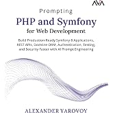 Prompting PHP and Symfony for Web Development: Build Production-Ready Symfony 8 Applications, REST APIs, Doctrine ORM, Authentication, Testing, and ... with AI Prompt Engineering (English Edition)