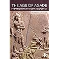 The Age of Agade: Inventing Empire in Ancient Mesopotamia
