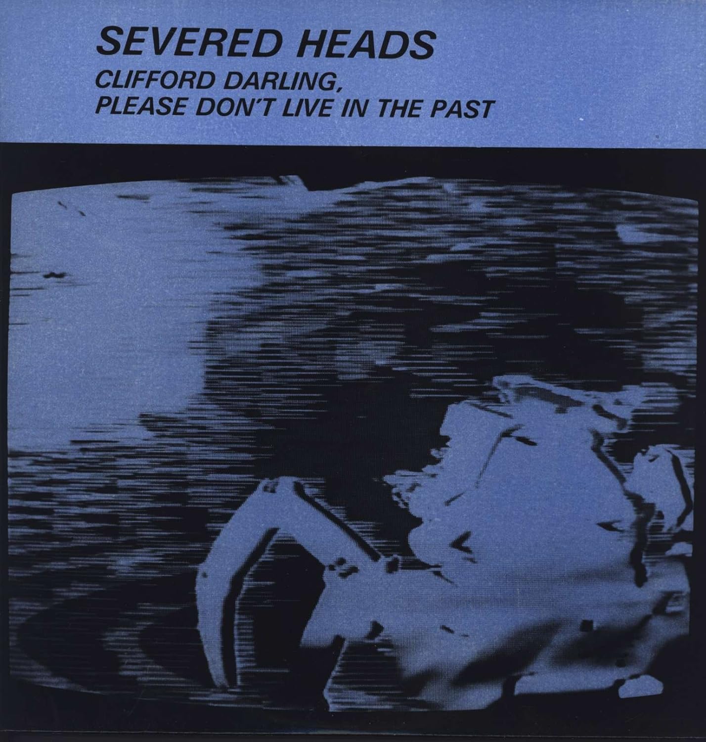 Clifford Darling, Please Don't Live In The Past: Severed Heads ...