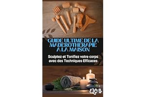 GUIDE ULTIME DE LA MADEROTHERAPIE A LA MAISON: Sculptez et Tonifiez votre corps avec des Techniques Efficaces (Glow & Detox –