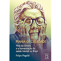 Mania de liberdade: Nise da Silveira e a humanização da saúde mental no Brasil (Portuguese Edition) book cover