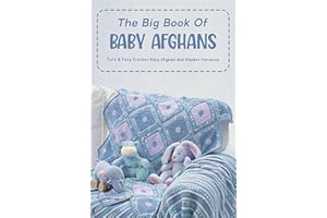The Big Book Of Baby Afghans: Cute & Easy Crochet Baby Afghan And Blanket Patterns: Baby Afghans Crochet Patterns Collection