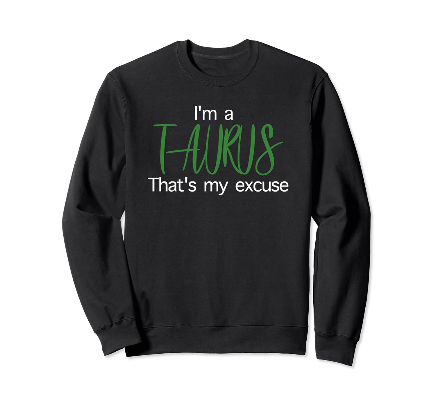 Im A Taurus Thats My Excuse April Birthday Funny Sweatshirt-anz