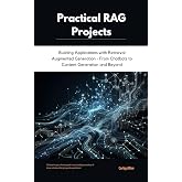 Practical RAG Projects: Building Applications with Retrieval Augmented Generation - From Chatbots to Content Generation and Beyond