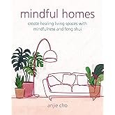 Mindful Homes: Create healing living spaces with mindfulness and feng shui
