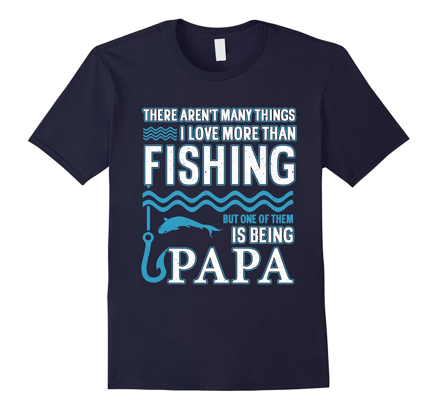 I Love More Than Fishing One Of Them Being Papa T-Shirt-ANZ