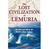 The Lost Civilization of Lemuria: The Rise and Fall of the World's Oldest Culture