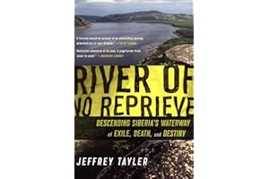 River of No Reprieve: Descending Siberia's Waterway of Exile, Death, and Destiny
