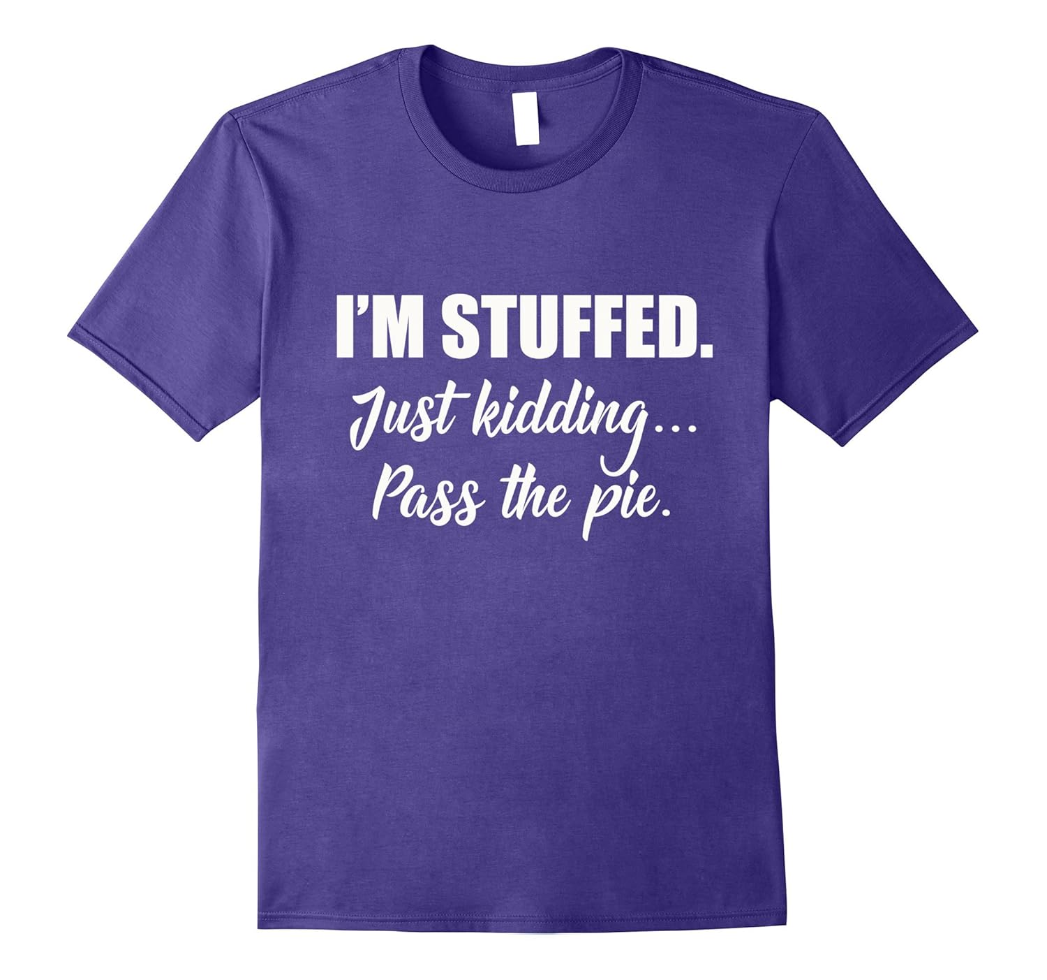 I'm Stuffed Just Kidding Pass the Pie Fun Thanksgiving Shirt-Rose