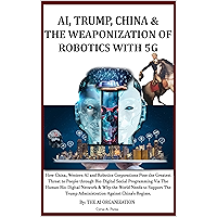 AI, TRUMP, CHINA & THE WEAPONIZATION OF ROBOTICS WITH 5G: How China, Western AI and Robotics Corporations Pose the… book cover