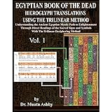 Egyptian Book of the Dead Hieroglyph Translations Using the Trilinear Method: Understanding the Mystic Path to Enlightenment 