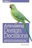 Articulating Design Decisions: Communicate with Stakeholders, Keep Your Sanity, and Deliver the Best User Experience