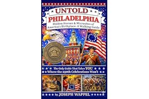 UNTOLD PHILADELPHIA: Hidden Heroes & Microsites of America's Birthplace: The Only Guide That Takes You Where the 250th Celebr