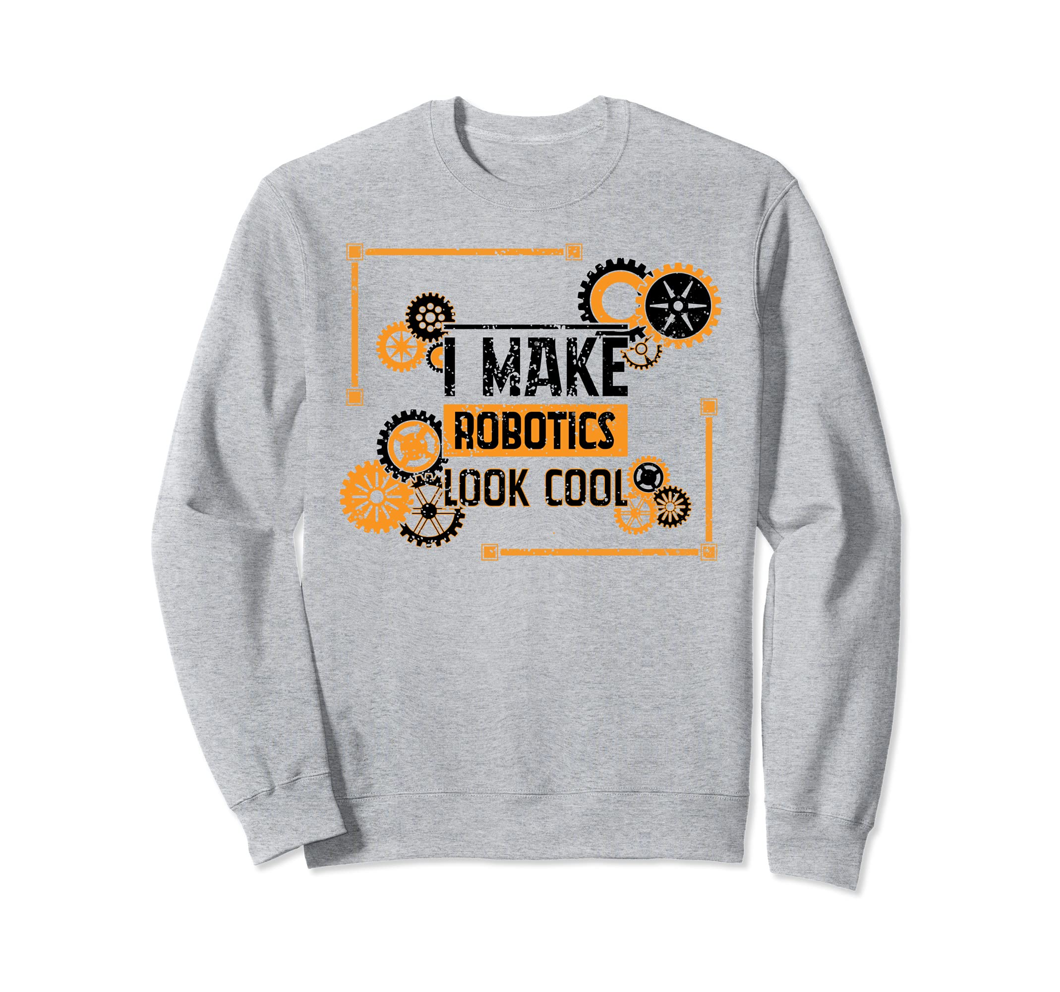 Funny Nerd I Make Robotics Look Cool Engineering Distressed Sweatshirt