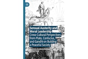 Sensual Austerity and Moral Leadership: Cross-Cultural Perspectives from Plato, Confucius, and Gandhi on Building a Peaceful Society