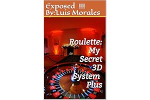 Roulette: My Secret 3D System Plus: "The Ultimate Betting Strategy To Win At The Roulette Table"