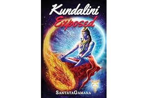 Kundalini Exposed: Disclosing the Cosmic Mystery of Kundalini. The Ultimate Guide to Kundalini Yoga & Kundalini Awakening [Ex