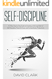 Self-Discipline: A 21 Day Step by Step Guide to Creating a Life Long Habit of Self-Discipline, Powerful Focus, and Extraordinary Productivity