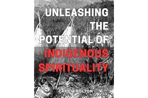Unleashing the Potential of Indigenous Spirituality: Unlocking the Power of Traditional Practices for Transformative Growth and Healing in Modern Times