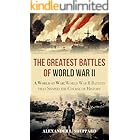 The Greatest Battles of World War II: A World at War:World War II Battles that Shaped the Course of History (World War II: A Comprehensive History Book 1)