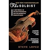 The Soloist: A Lost Dream, an Unlikely Friendship, and the Redemptive Power of Music