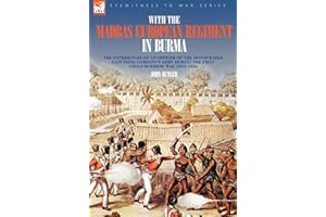 With the Madras European Regiment in Burma - The experiences of an Officer of the Honourable East India Company's Army during the first Anglo-Burmese War 1824 - 1826