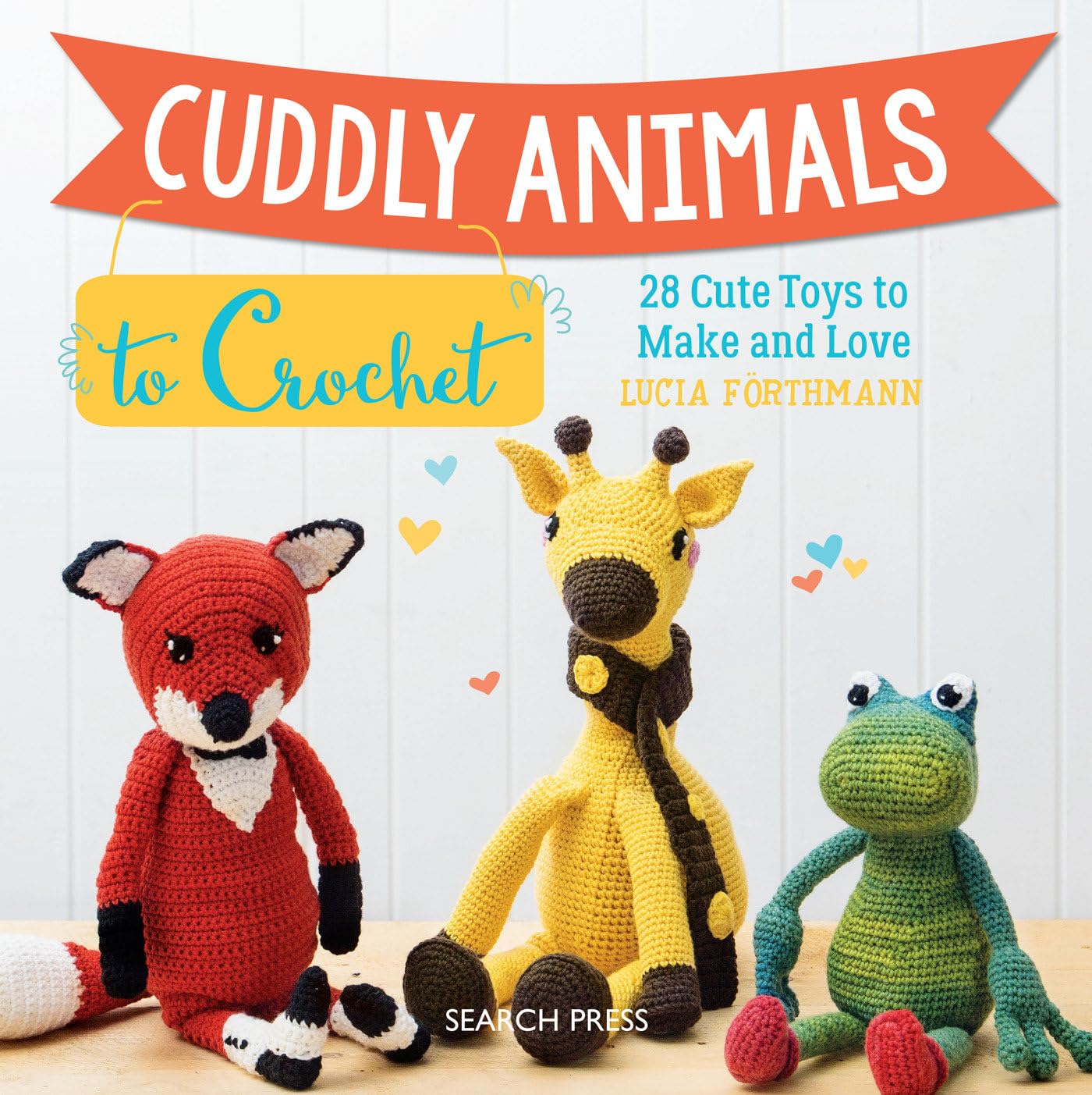 Cuddly Animals to Crochet: 28 cute toys to make and love