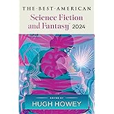 The Best American Science Fiction and Fantasy 2024: Hugh Howey Edits the Newest Entry in the Renowned and Popular Story Serie