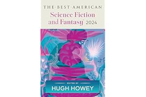 The Best American Science Fiction and Fantasy 2024: Hugh Howey Edits the Newest Entry in the Renowned and Popular Story Series, Enter Worlds That Defy Expectations
