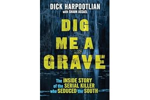 Dig Me a Grave: The Inside Story of the Serial Killer Who Seduced the South