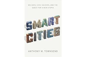Smart Cities: Big Data, Civic Hackers, and the Quest for a New Utopia