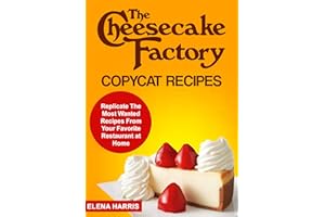 The Cheesecake Factory Copycat Recipes: Replicate The Most Wanted Recipes From Your Favorite Restaurant at Home (Copycat Cook