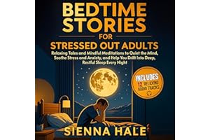 Bedtime Stories for Stressed Out Adults: Relaxing Tales and Mindful Meditations to Quiet the Mind, Soothe Stress and Anxiety,