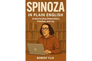 Spinoza in Plain English: Understanding Determinism, Freedom, and Joy (Philosophy in Plain English)