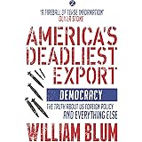 America's Deadliest Export: Democracy – The Truth about US Foreign Policy and Everything Else