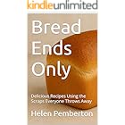 Bread Ends Only: Delicious Recipes Using the Scraps Everyone Throws Away (Baking Bliss Book 21)