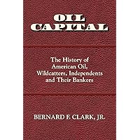 Oil Capital: The History of American Oil, Wildcatters, Independents and Their Bankers