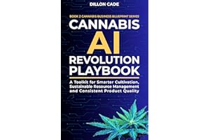 Cannabis AI Revolution Playbook: A Toolkit for Smarter Cultivation, Sustainable Resource Management and Consistent Product Qu