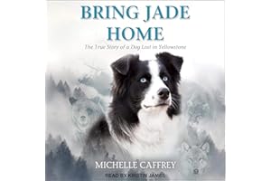 Bring Jade Home: The True Story of a Dog Lost in Yellowstone and the People Who Searched for Her