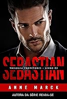 SEBASTIAN: Trilogia Protetores - Livro III