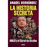 La historia secreta: AMLO y el Cártel de Sinaloa / The Secret Story: AMLO and th e Sinaloa Cartel (Spanish Edition)