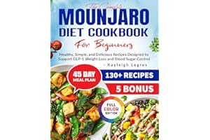 The Complete Mounjaro Diet Cookbook For Beginners: Healthy, Simple, and Delicious Recipes Designed to Support GLP-1 Weight Lo