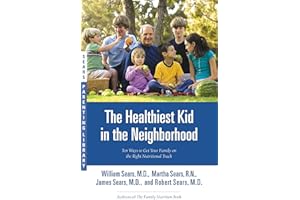 The Healthiest Kid in the Neighborhood: Ten Ways to Get Your Family on the Right Nutritional Track