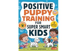 Positive Puppy Training for Super-Smart Kids: Fun & Easy, Step-by-Step Guide to Stop Biting, Master Potty Training, and Teach