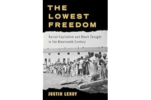 The Lowest Freedom: Racial Capitalism and Black Thought in the Nineteenth Century (Columbia Studies in the History of U.S. Ca