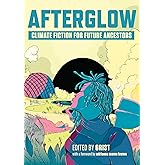 Afterglow: Climate Fiction for Future Ancestors