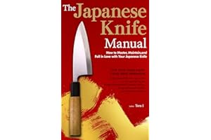 The Japanese Knife Manual: How to Master, Maintain, and Fall in Love with Your Japanese Knife